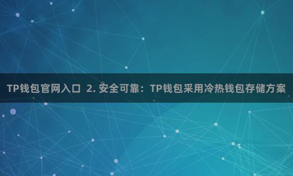 TP钱包官网入口 2. 安全可靠:TP钱包采用冷热钱包存储方案