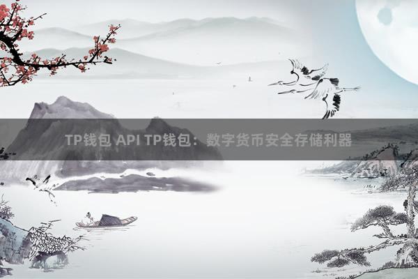 TP钱包 API TP钱包：数字货币安全存储利器