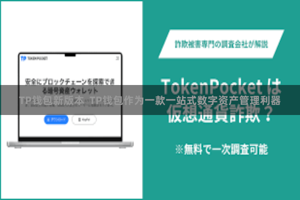TP钱包新版本  TP钱包作为一款一站式数字资产管理利器